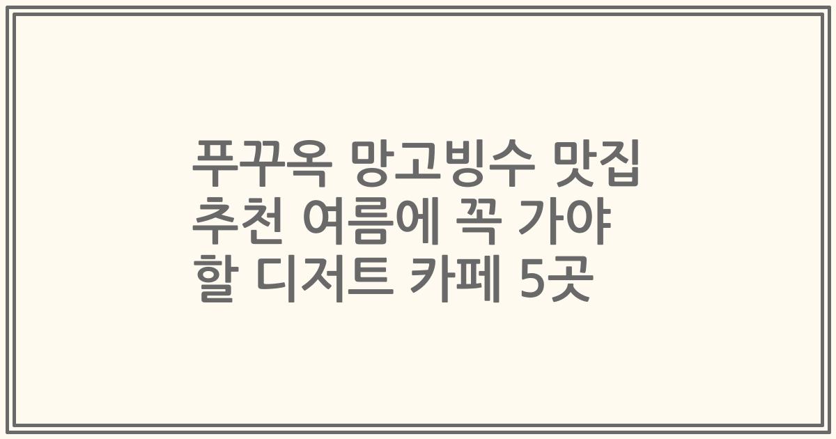 푸꾸옥 망고빙수 맛집 추천 여름에 꼭 가야 할 디저트 카페 5곳