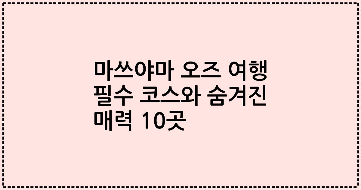 마쓰야마 오즈 여행 필수 코스와 숨겨진 매력 10곳