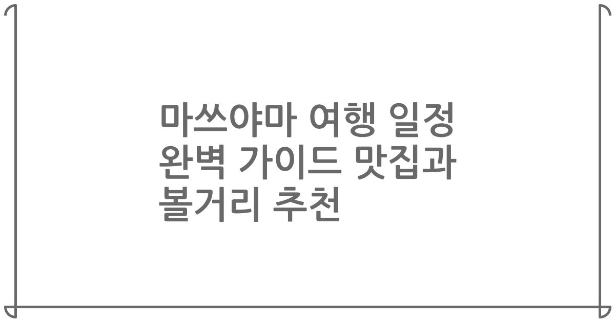 마쓰야마 여행 일정 완벽 가이드 맛집과 볼거리 추천
