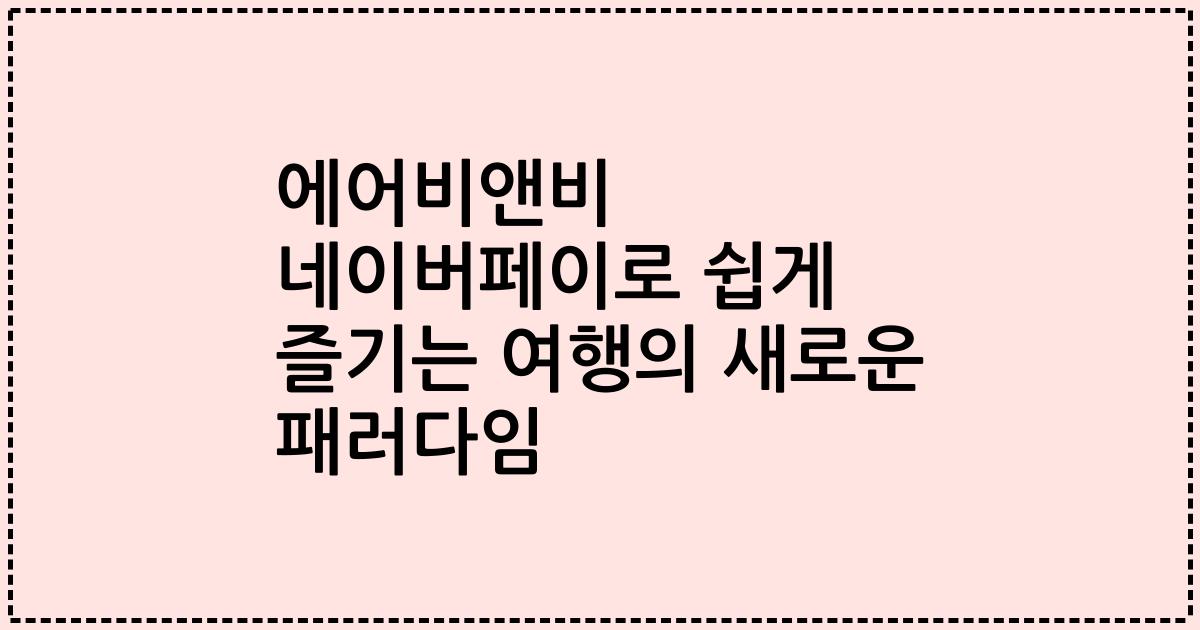 에어비앤비 네이버페이로 쉽게 즐기는 여행의 새로운 패러다임