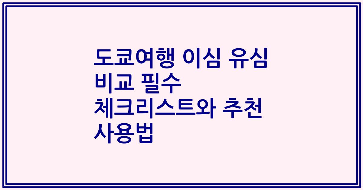 도쿄여행 이심 유심 비교 필수 체크리스트와 추천 사용법