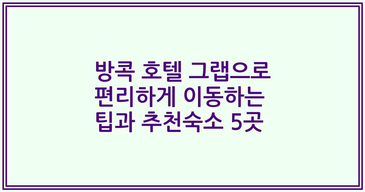 방콕 호텔 그랩으로 편리하게 이동하는 팁과 추천숙소 5곳