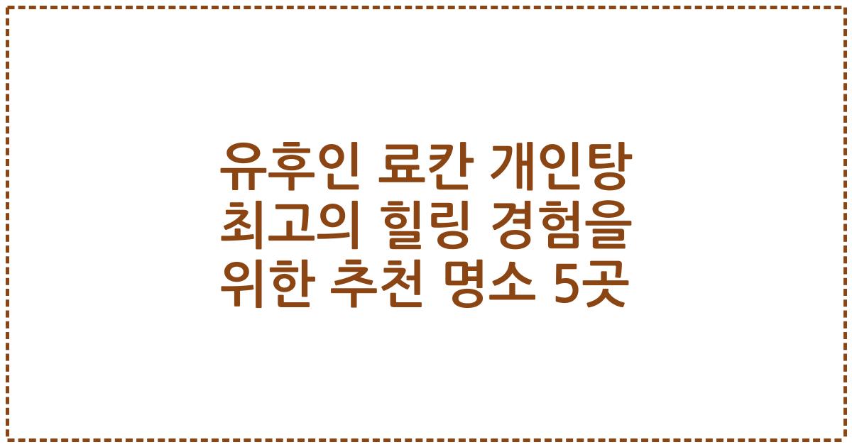 유후인 료칸 개인탕 최고의 힐링 경험을 위한 추천 명소 5곳