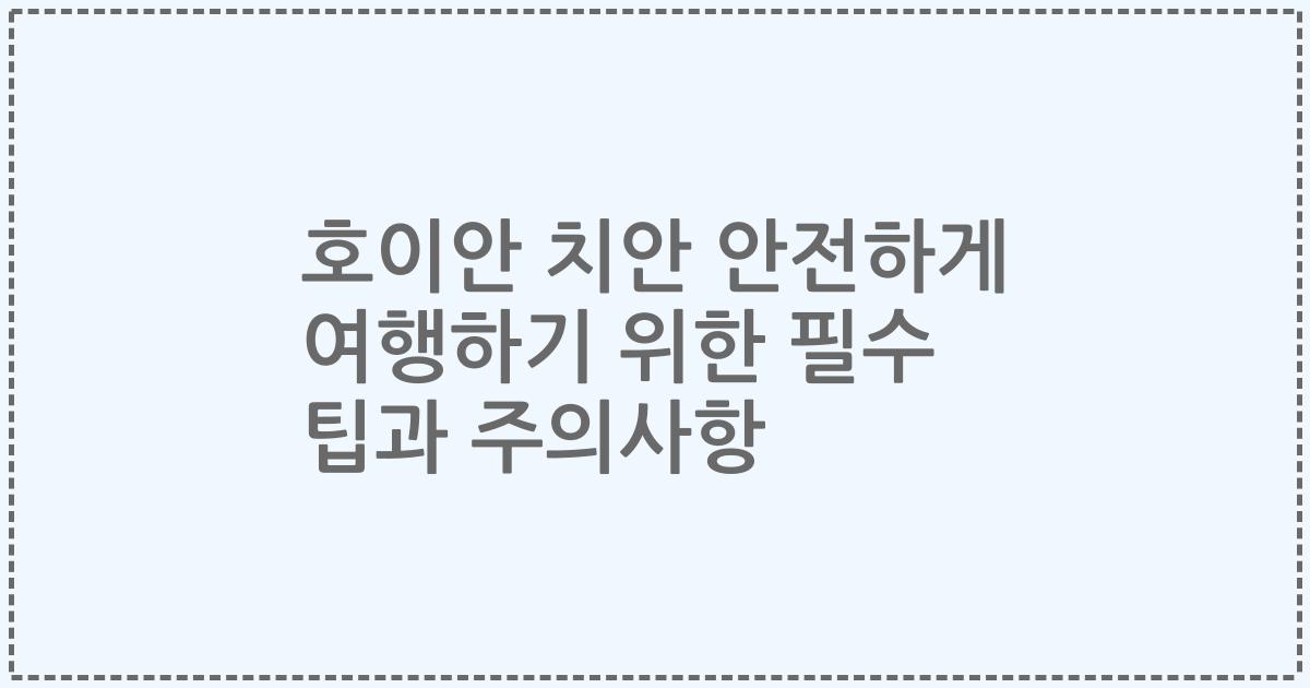 호이안 치안 안전하게 여행하기 위한 필수 팁과 주의사항