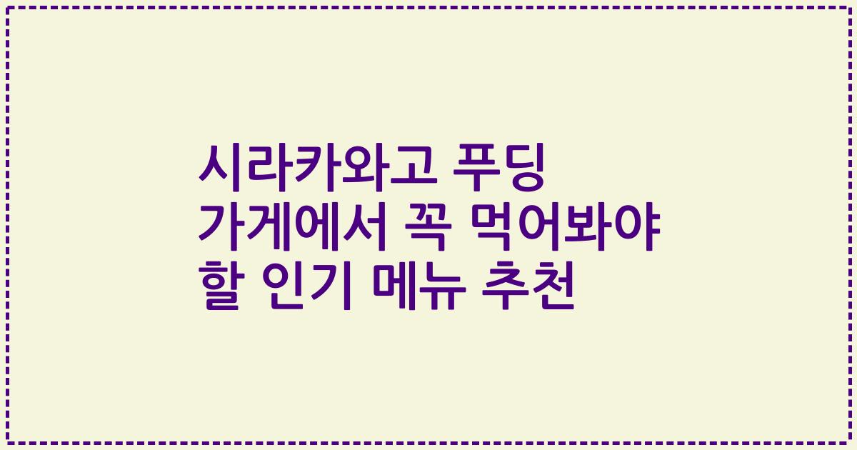 시라카와고 푸딩 가게에서 꼭 먹어봐야 할 인기 메뉴 추천