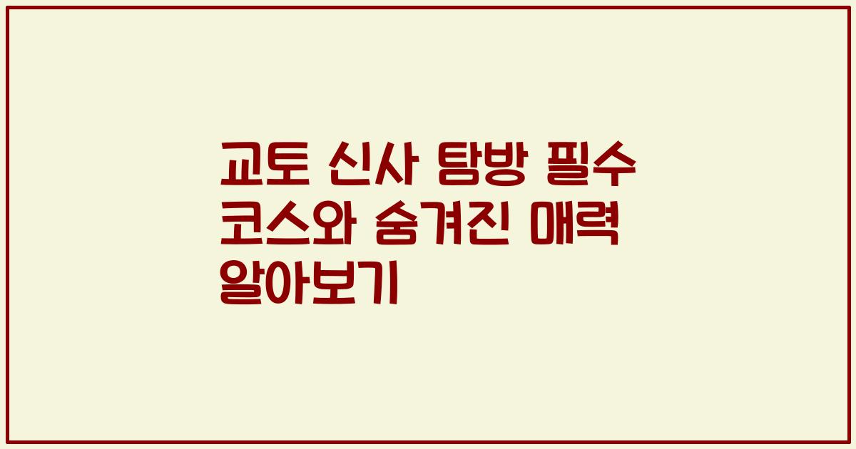 교토 신사 탐방 필수 코스와 숨겨진 매력 알아보기