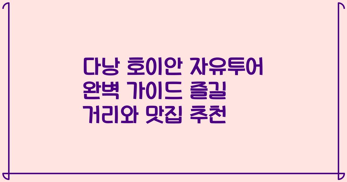다낭 호이안 자유투어 완벽 가이드 즐길 거리와 맛집 추천