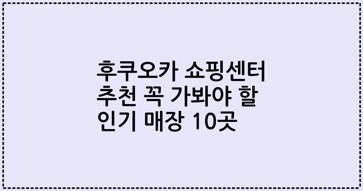 후쿠오카 쇼핑센터 추천 꼭 가봐야 할 인기 매장 10곳