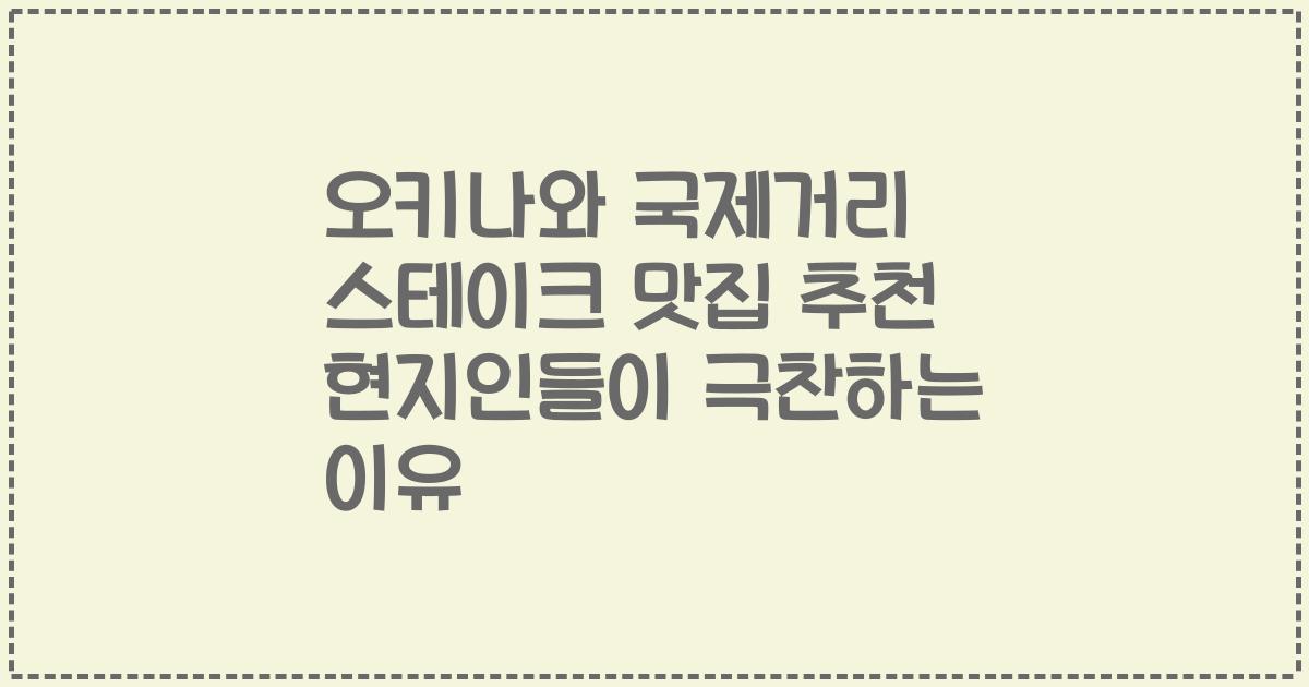 오키나와 국제거리 스테이크 맛집 추천 현지인들이 극찬하는 이유