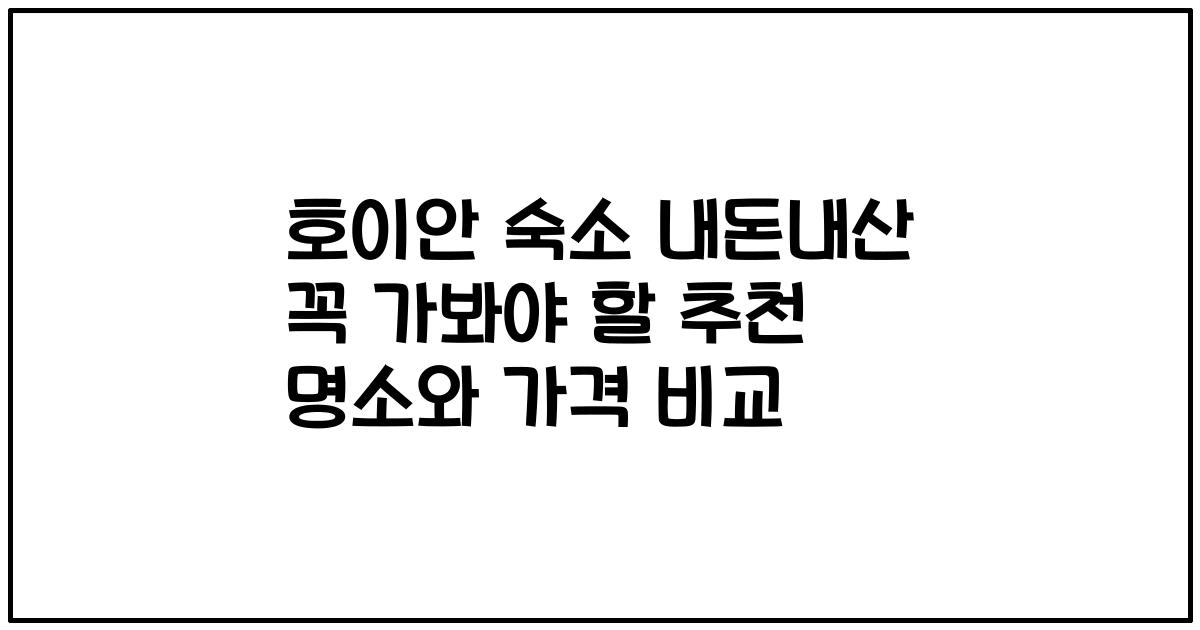 호이안 숙소 내돈내산 꼭 가봐야 할 추천 명소와 가격 비교