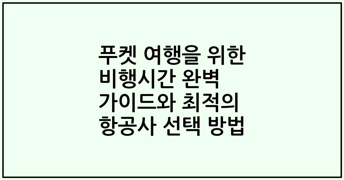 푸켓 여행을 위한 비행시간 완벽 가이드와 최적의 항공사 선택 방법