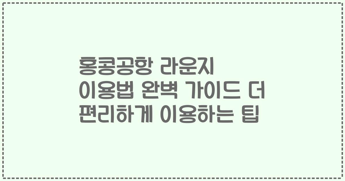홍콩공항 라운지 이용법 완벽 가이드 더 편리하게 이용하는 팁