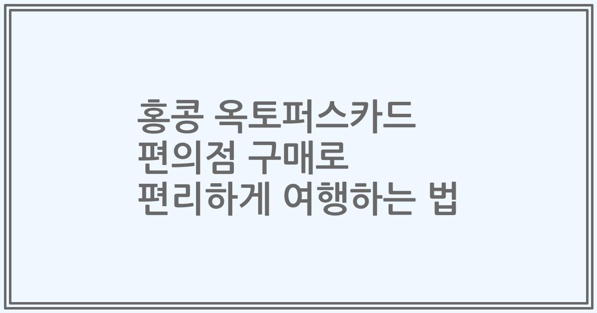 홍콩 옥토퍼스카드 편의점 구매로 편리하게 여행하는 법