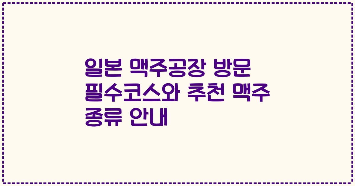 일본 맥주공장 방문 필수코스와 추천 맥주 종류 안내