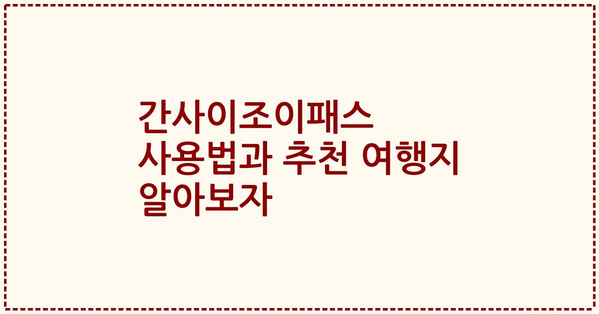 간사이조이패스 사용법과 추천 여행지 알아보자