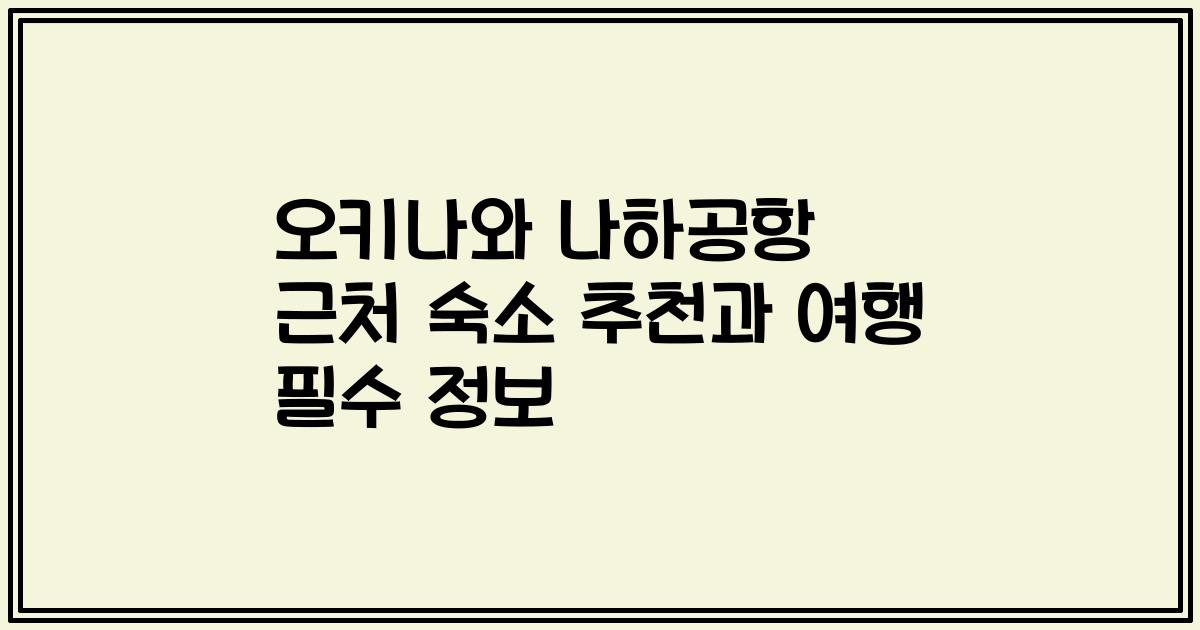 오키나와 나하공항 근처 숙소 추천과 여행 필수 정보