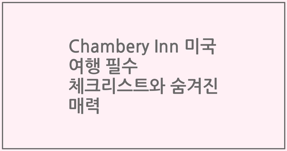 Chambery Inn 미국 여행 필수 체크리스트와 숨겨진 매력