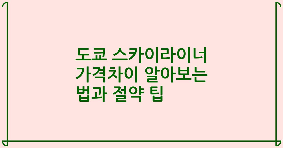 도쿄 스카이라이너 가격차이 알아보는 법과 절약 팁