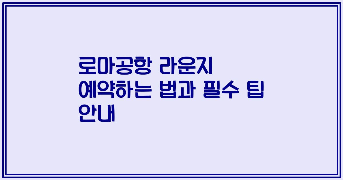 로마공항 라운지 예약하는 법과 필수 팁 안내