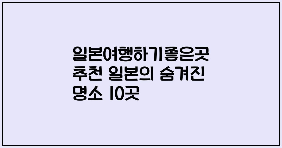 일본여행하기좋은곳 추천 일본의 숨겨진 명소 10곳