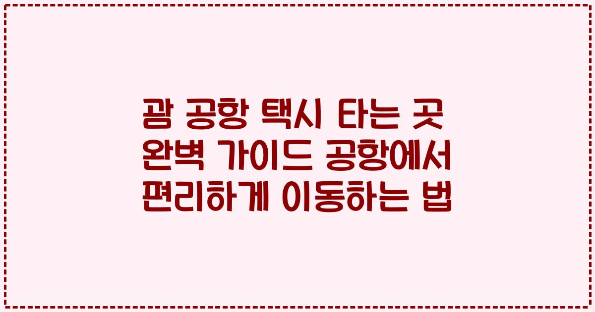 괌 공항 택시 타는 곳 완벽 가이드 공항에서 편리하게 이동하는 법