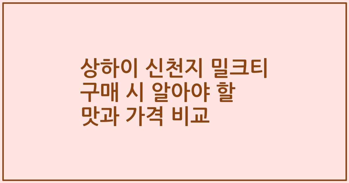 상하이 신천지 밀크티 구매 시 알아야 할 맛과 가격 비교
