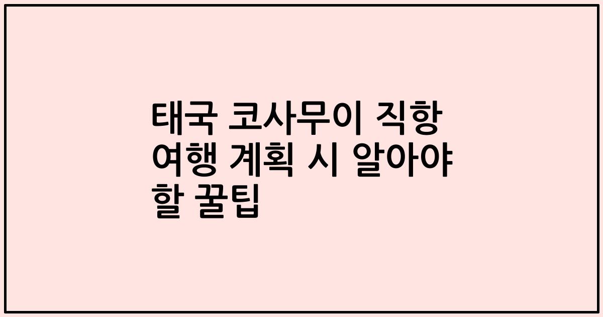 태국 코사무이 직항 여행 계획 시 알아야 할 꿀팁