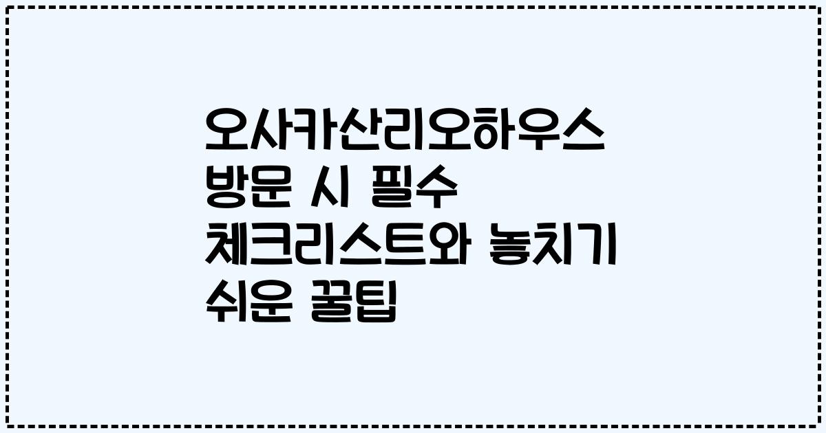 오사카산리오하우스 방문 시 필수 체크리스트와 놓치기 쉬운 꿀팁