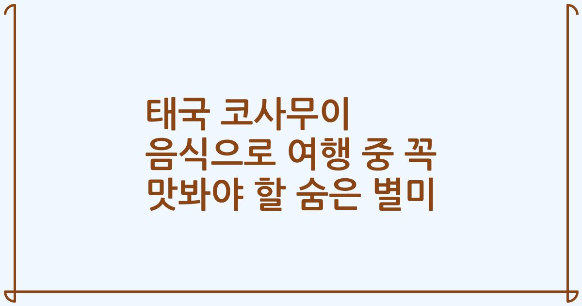 태국 코사무이 음식으로 여행 중 꼭 맛봐야 할 숨은 별미
