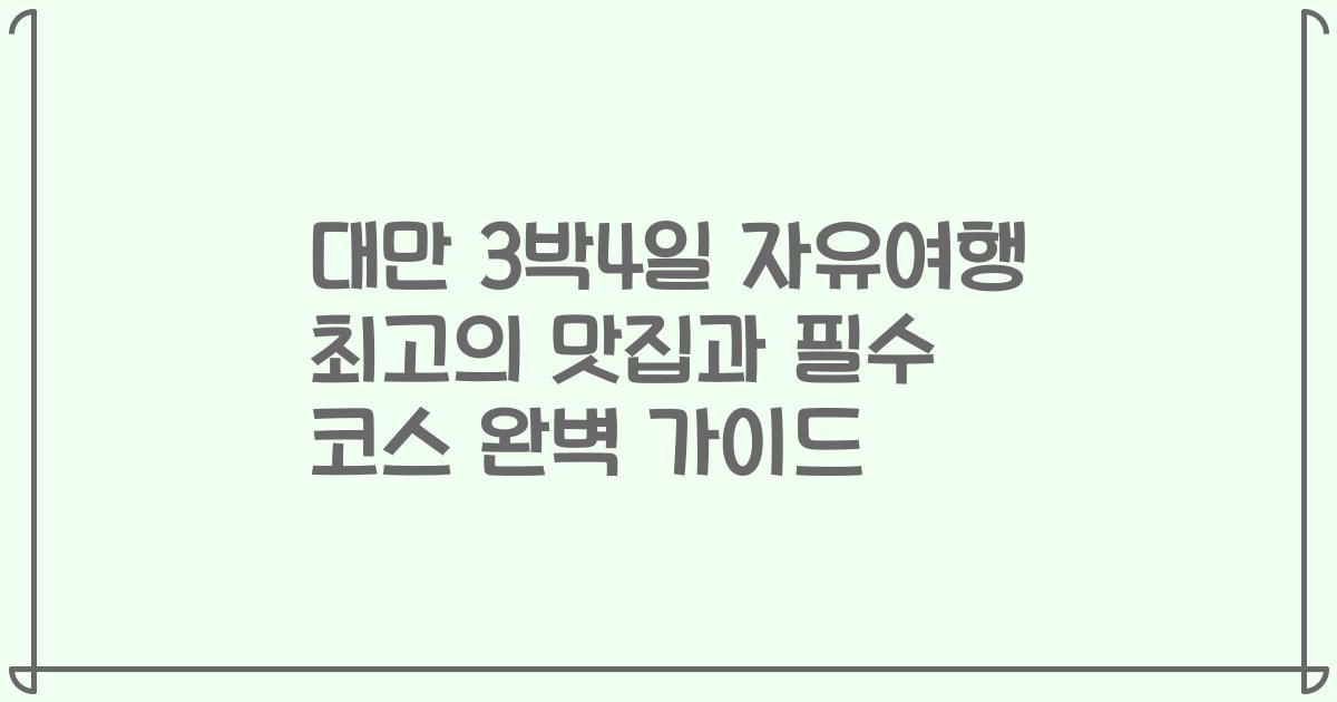 대만 3박4일 자유여행 최고의 맛집과 필수 코스 완벽 가이드