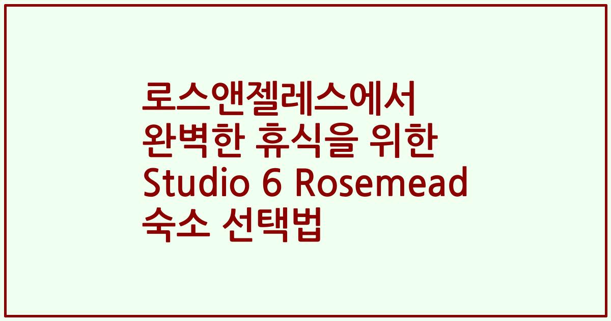 로스앤젤레스에서 완벽한 휴식을 위한 Studio 6 Rosemead 숙소 선택법