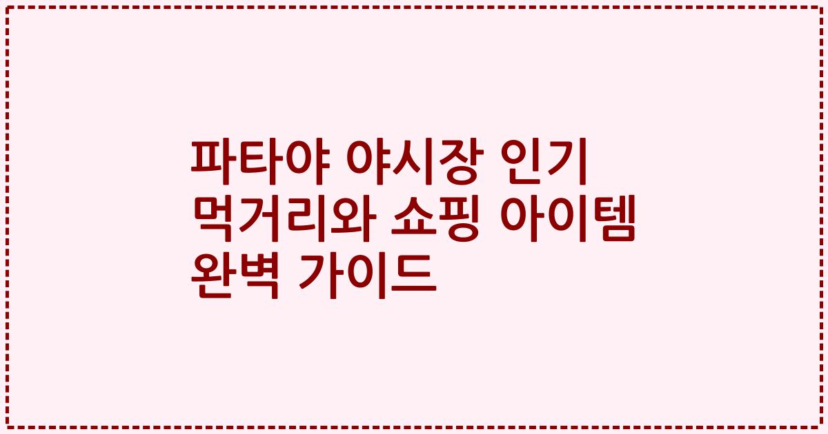 파타야 야시장 인기 먹거리와 쇼핑 아이템 완벽 가이드