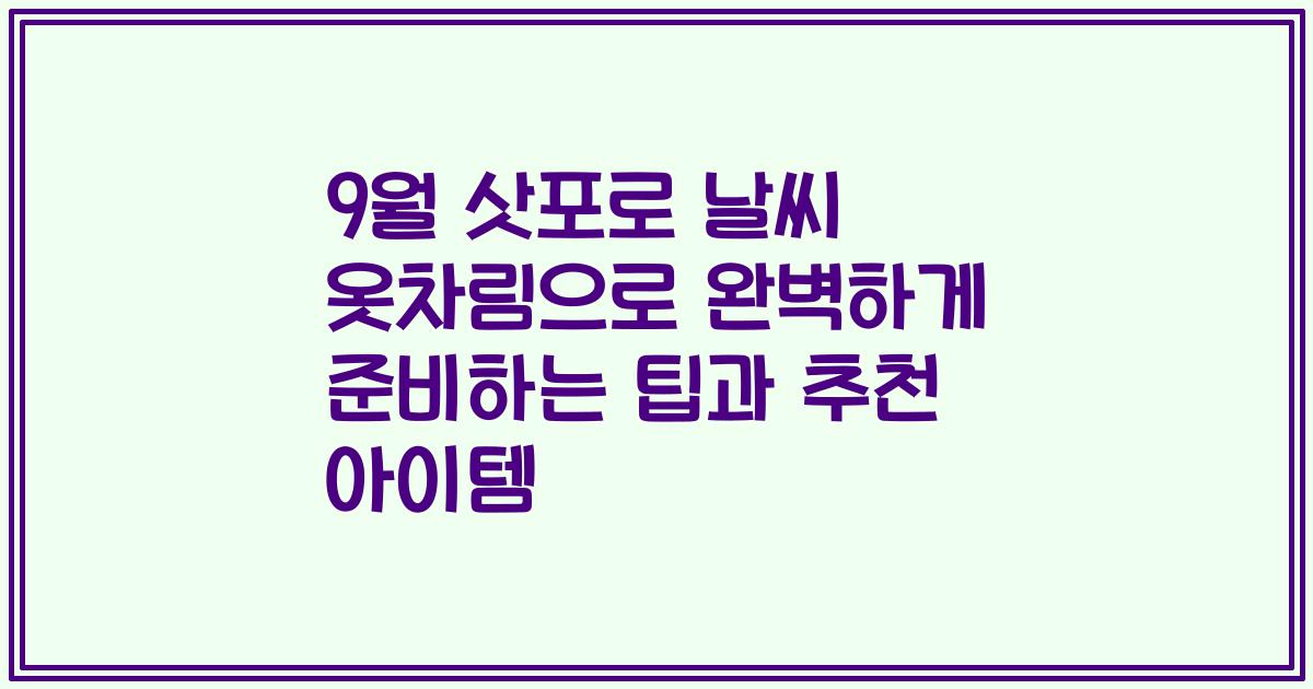 9월 삿포로 날씨 옷차림으로 완벽하게 준비하는 팁과 추천 아이템