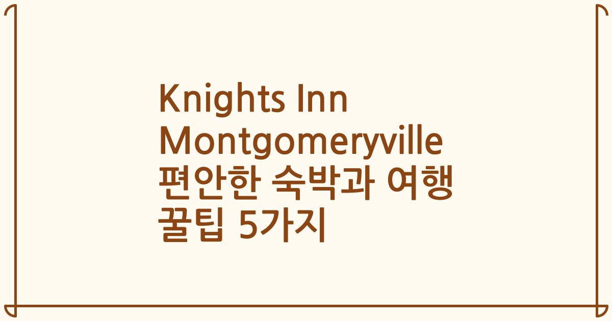 Knights Inn Montgomeryville 편안한 숙박과 여행 꿀팁 5가지