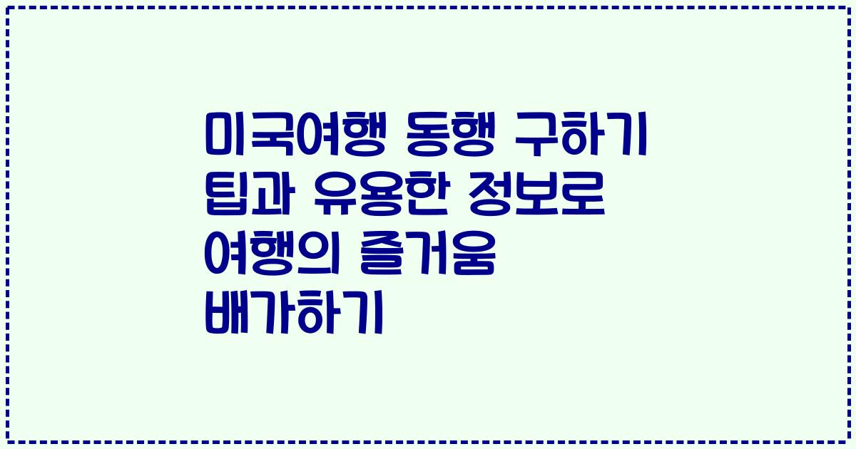미국여행 동행 구하기 팁과 유용한 정보로 여행의 즐거움 배가하기