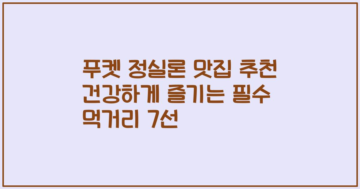 푸켓 정실론 맛집 추천 건강하게 즐기는 필수 먹거리 7선