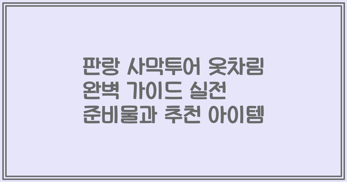 판랑 사막투어 옷차림 완벽 가이드 실전 준비물과 추천 아이템
